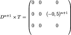 D^{n+1}\times T=\begin{pmatrix}0&0&0\\ 
 \\ 0&0&(-0,5)^{n+1}\\ 
 \\ 0&0&0\\ 
 \\ \end{pmatrix}